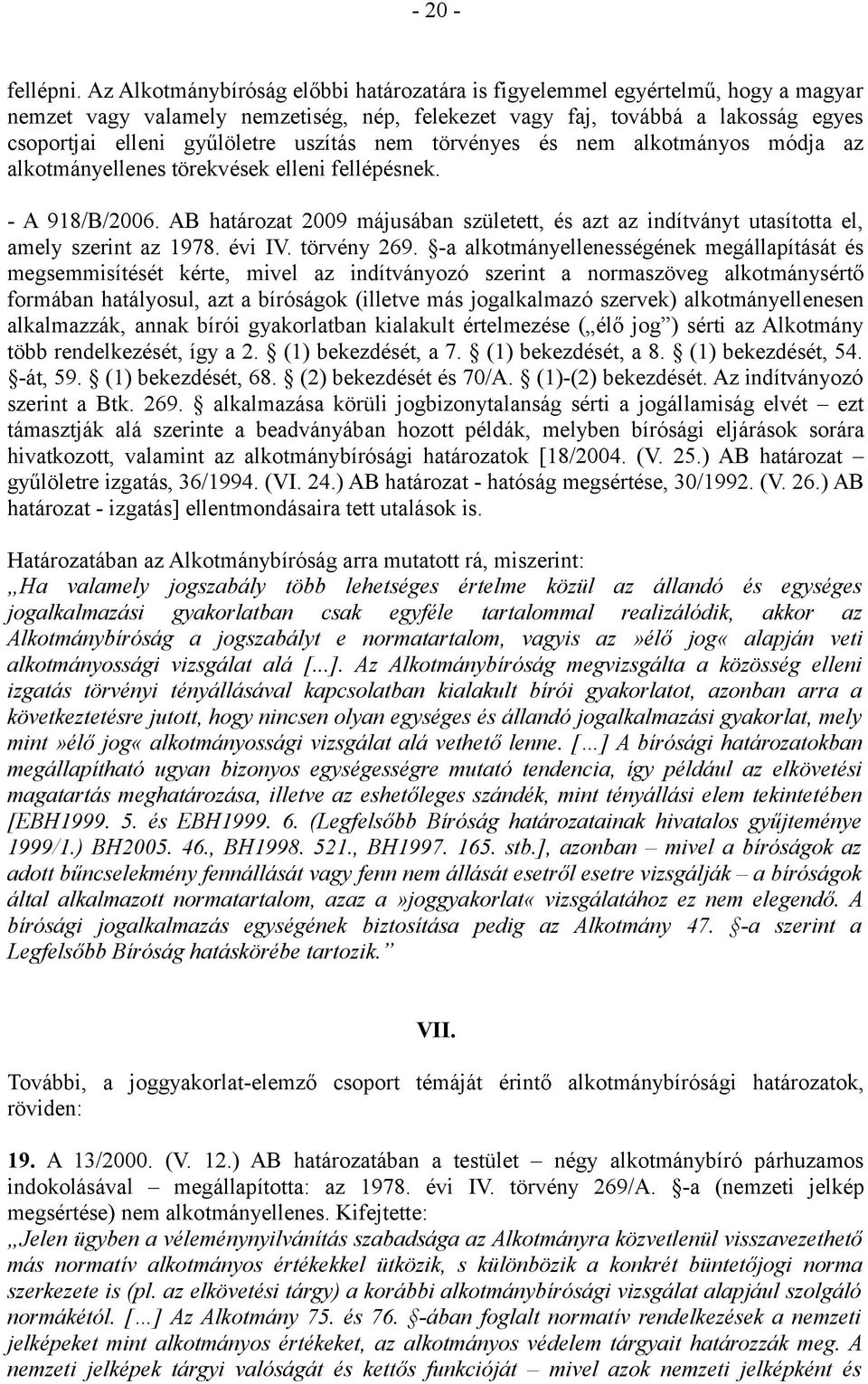 uszítás nem törvényes és nem alkotmányos módja az alkotmányellenes törekvések elleni fellépésnek. - A 918/B/2006.