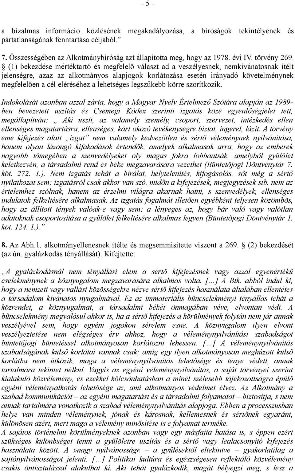 (1) bekezdése mértéktartó és megfelelő választ ad a veszélyesnek, nemkívánatosnak ítélt jelenségre, azaz az alkotmányos alapjogok korlátozása esetén irányadó követelménynek megfelelően a cél