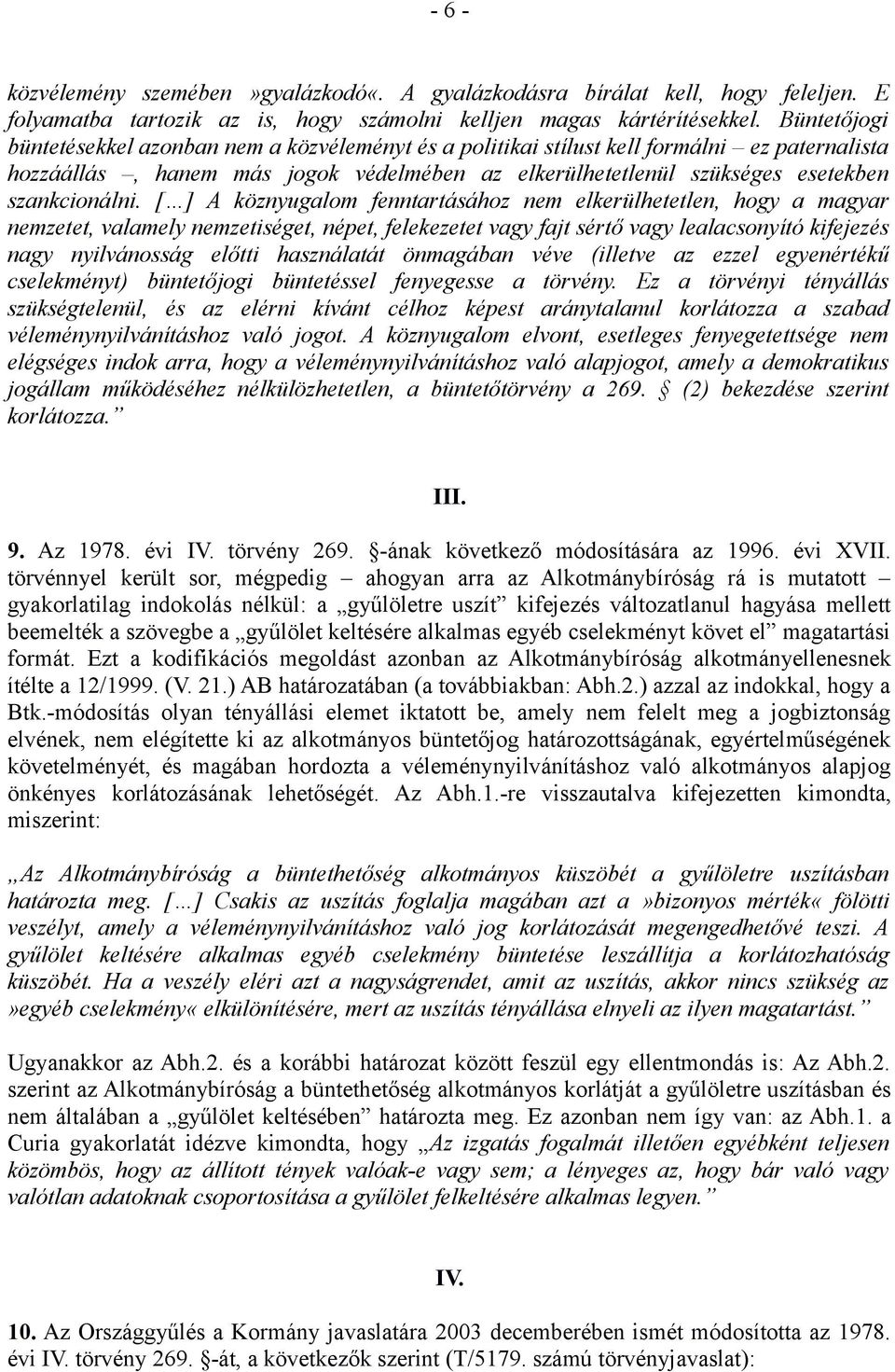 [ ] A köznyugalom fenntartásához nem elkerülhetetlen, hogy a magyar nemzetet, valamely nemzetiséget, népet, felekezetet vagy fajt sértő vagy lealacsonyító kifejezés nagy nyilvánosság előtti