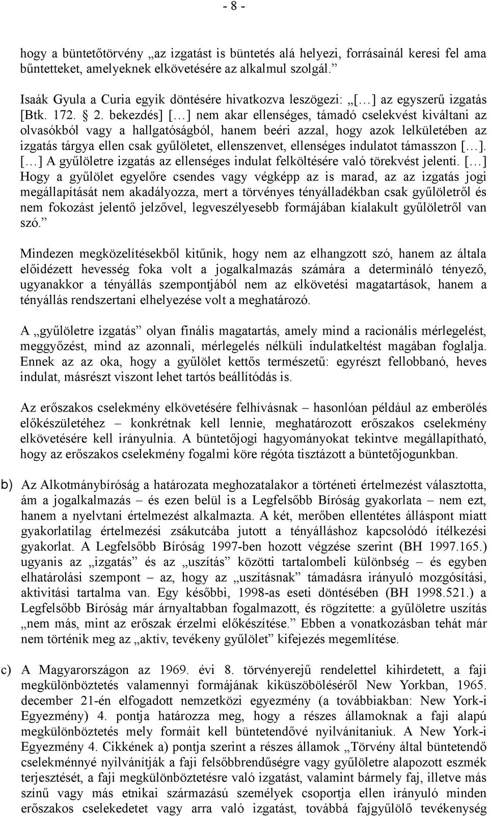 bekezdés] [ ] nem akar ellenséges, támadó cselekvést kiváltani az olvasókból vagy a hallgatóságból, hanem beéri azzal, hogy azok lelkületében az izgatás tárgya ellen csak gyűlöletet, ellenszenvet,