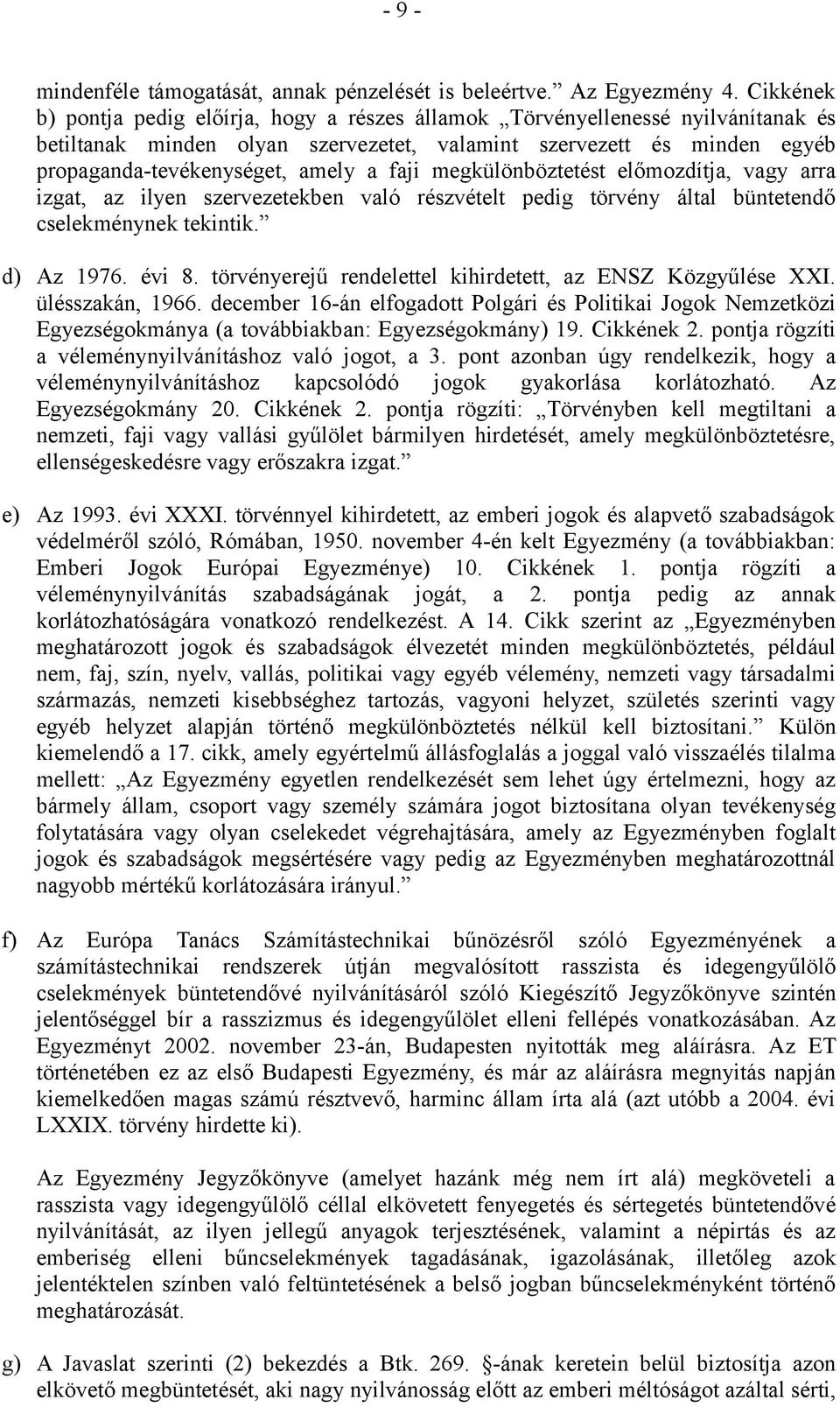 faji megkülönböztetést előmozdítja, vagy arra izgat, az ilyen szervezetekben való részvételt pedig törvény által büntetendő cselekménynek tekintik. d) Az 1976. évi 8.