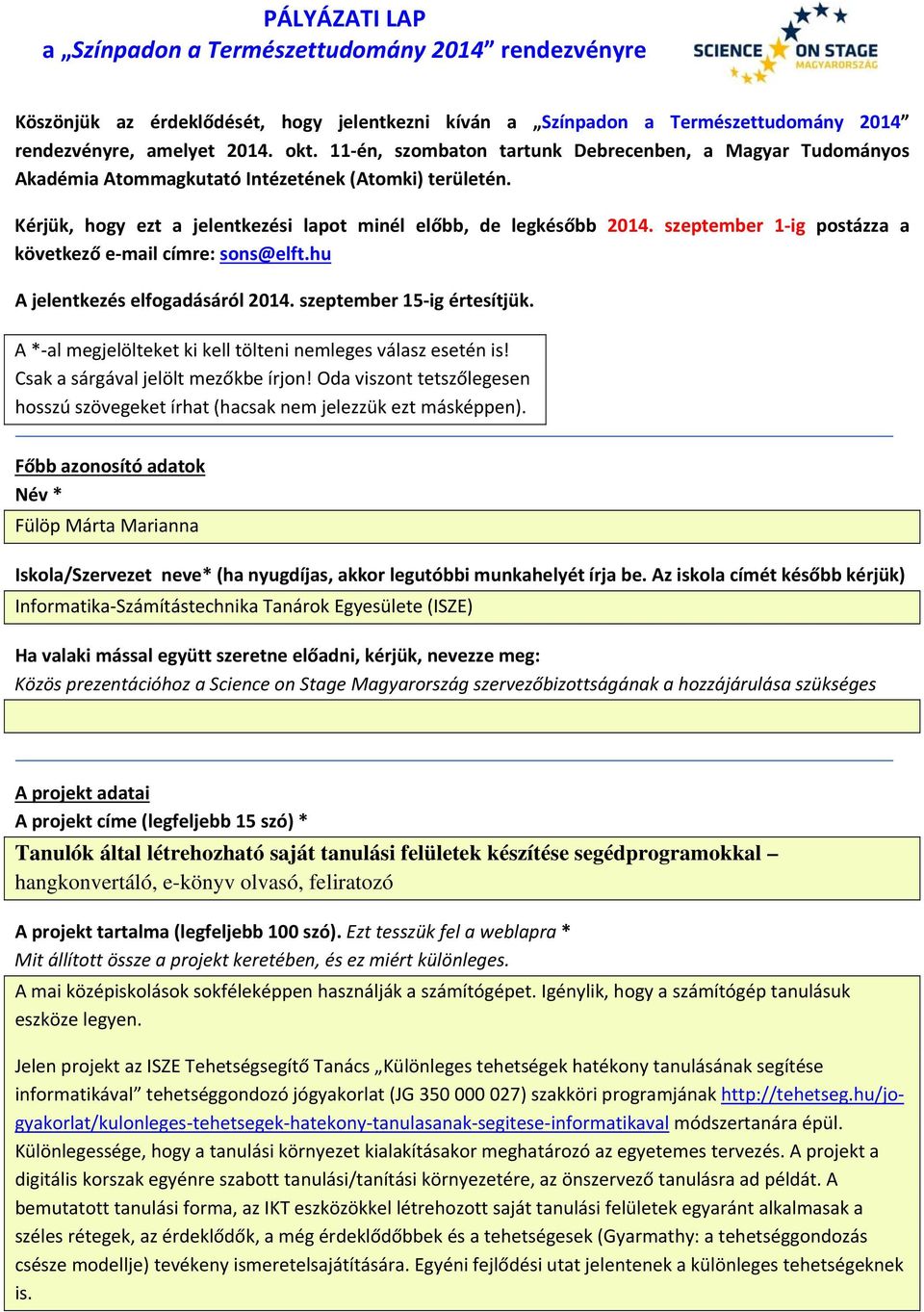 szeptember 1 ig postázza a következő e mail címre: sons@elft.hu A jelentkezés elfogadásáról 2014. szeptember 15 ig értesítjük. A * al megjelölteket ki kell tölteni nemleges válasz esetén is!