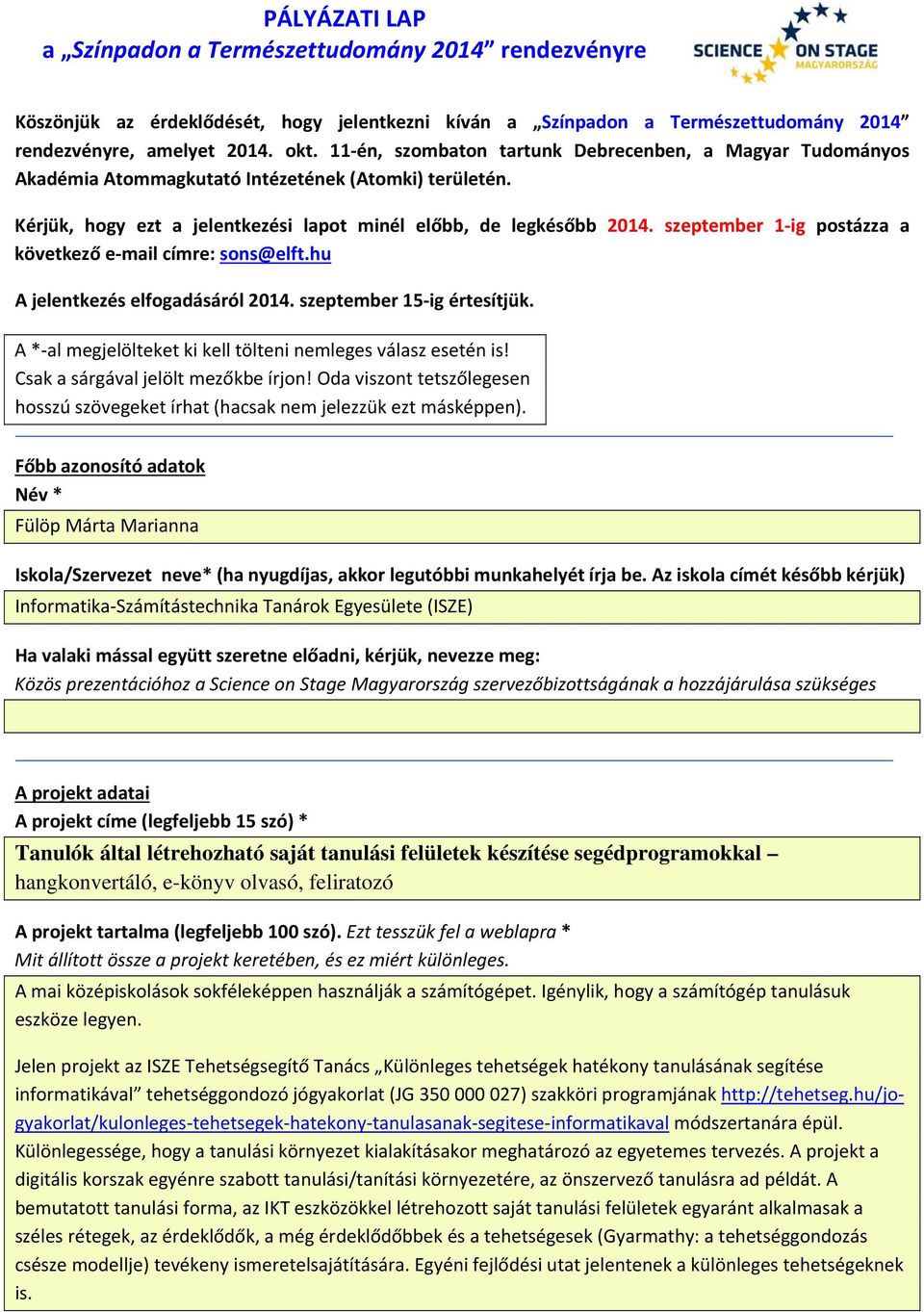 szeptember 1 ig postázza a következő e mail címre: sons@elft.hu A jelentkezés elfogadásáról 2014. szeptember 15 ig értesítjük. A * al megjelölteket ki kell tölteni nemleges válasz esetén is!