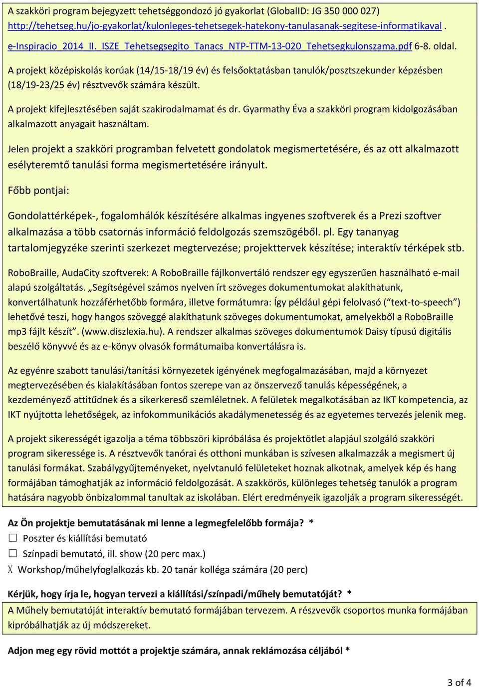 A projekt középiskolás korúak (14/15 18/19 év) és felsőoktatásban tanulók/posztszekunder képzésben (18/19 23/25 év) résztvevők számára készült. A projekt kifejlesztésében saját szakirodalmamat és dr.