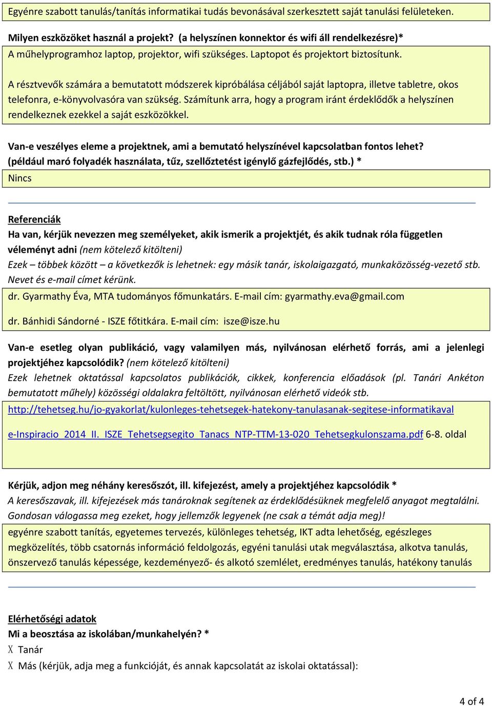 A résztvevők számára a bemutatott módszerek kipróbálása céljából saját laptopra, illetve tabletre, okos telefonra, e könyvolvasóra van szükség.