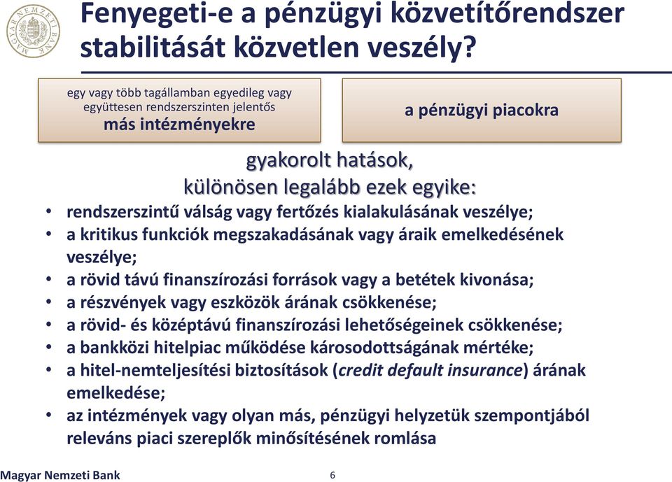 rendszerszintű válság vagy fertőzés kialakulásának veszélye; a kritikus funkciók megszakadásának vagy áraik emelkedésének veszélye; a rövid távú finanszírozási források vagy a betétek kivonása; a