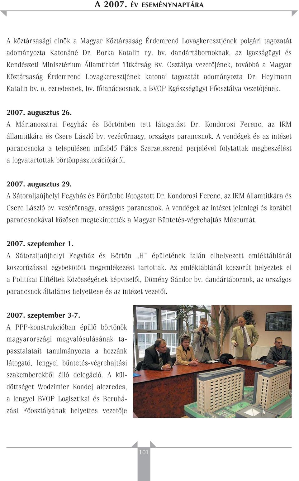 Heylmann Katalin bv. o. ezredesnek, bv. fôtanácsosnak, a BVOP Egészségügyi Fôosztálya vezetôjének. 2007. augusztus 26. A Márianosztrai Fegyház és Börtönben tett látogatást Dr.