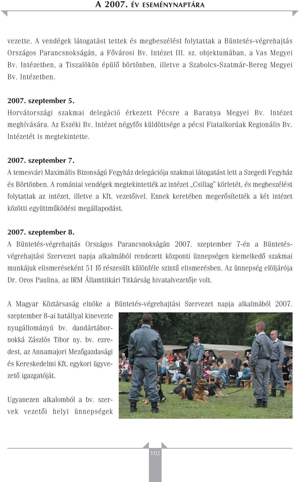 Intézet meghívására. Az Eszéki Bv. Intézet négyfôs küldöttsége a pécsi Fiatalkorúak Regionális Bv. Intézetét is megtekintette. 2007. szeptember 7.