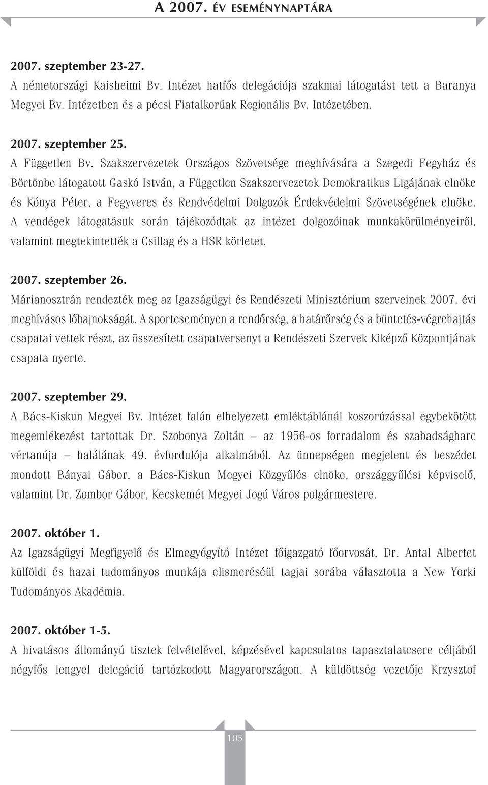 Szakszervezetek Országos Szövetsége meghívására a Szegedi Fegyház és Börtönbe látogatott Gaskó István, a Független Szakszervezetek Demokratikus Ligájának elnöke és Kónya Péter, a Fegyveres és