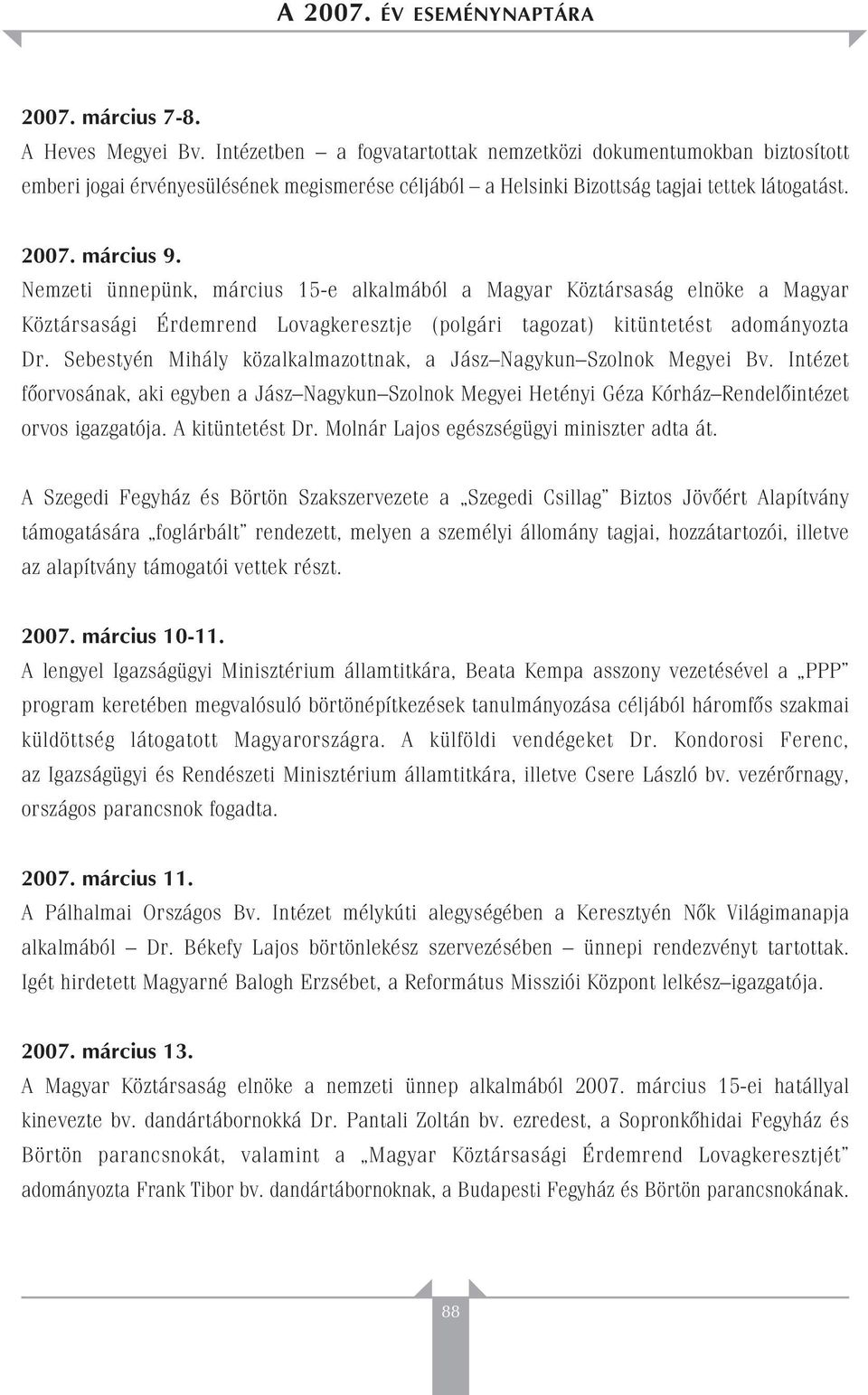 Nemzeti ünnepünk, március 15-e alkalmából a Magyar Köztársaság elnöke a Magyar Köztársasági Érdemrend Lovagkeresztje (polgári tagozat) kitüntetést adományozta Dr.