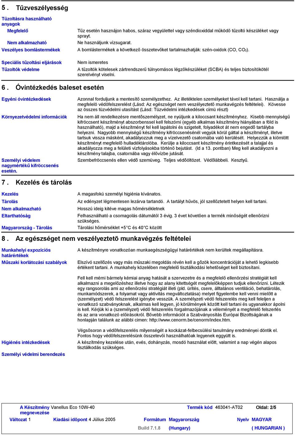 Speciális tűzoltási eljárások Tűzoltók védelme Nem ismeretes A tűzoltók kötelesek zártrendszerűtúlnyomásos légzőkészüléket (SCBA) és teljes biztosítókötél szerelvényt viselni. 6.