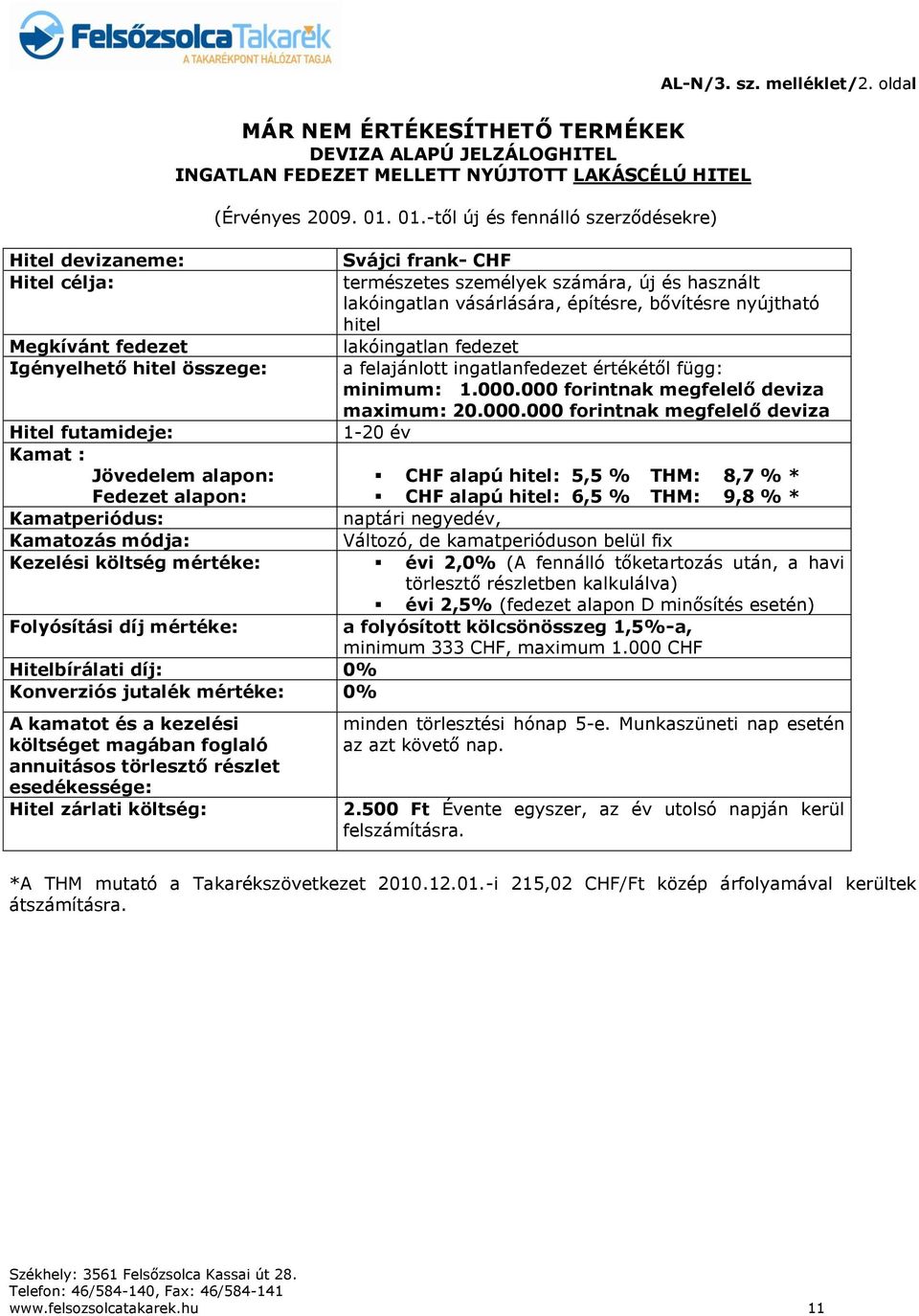 oldal Svájci frank- CHF természetes személyek számára, új és használt lakóingatlan vásárlására, építésre, bővítésre nyújtható hitel lakóingatlan fedezet a felajánlott ingatlanfedezet értékétől függ: