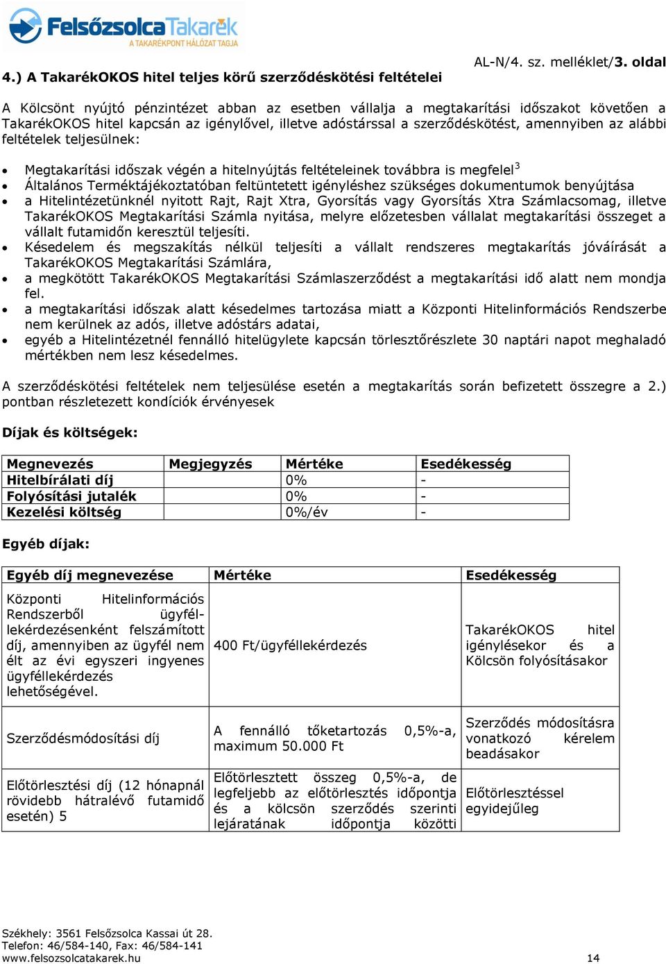 feltételek teljesülnek: Megtakarítási időszak végén a hitelnyújtás feltételeinek továbbra is megfelel 3 Általános Terméktájékoztatóban feltüntetett igényléshez szükséges dokumentumok benyújtása a