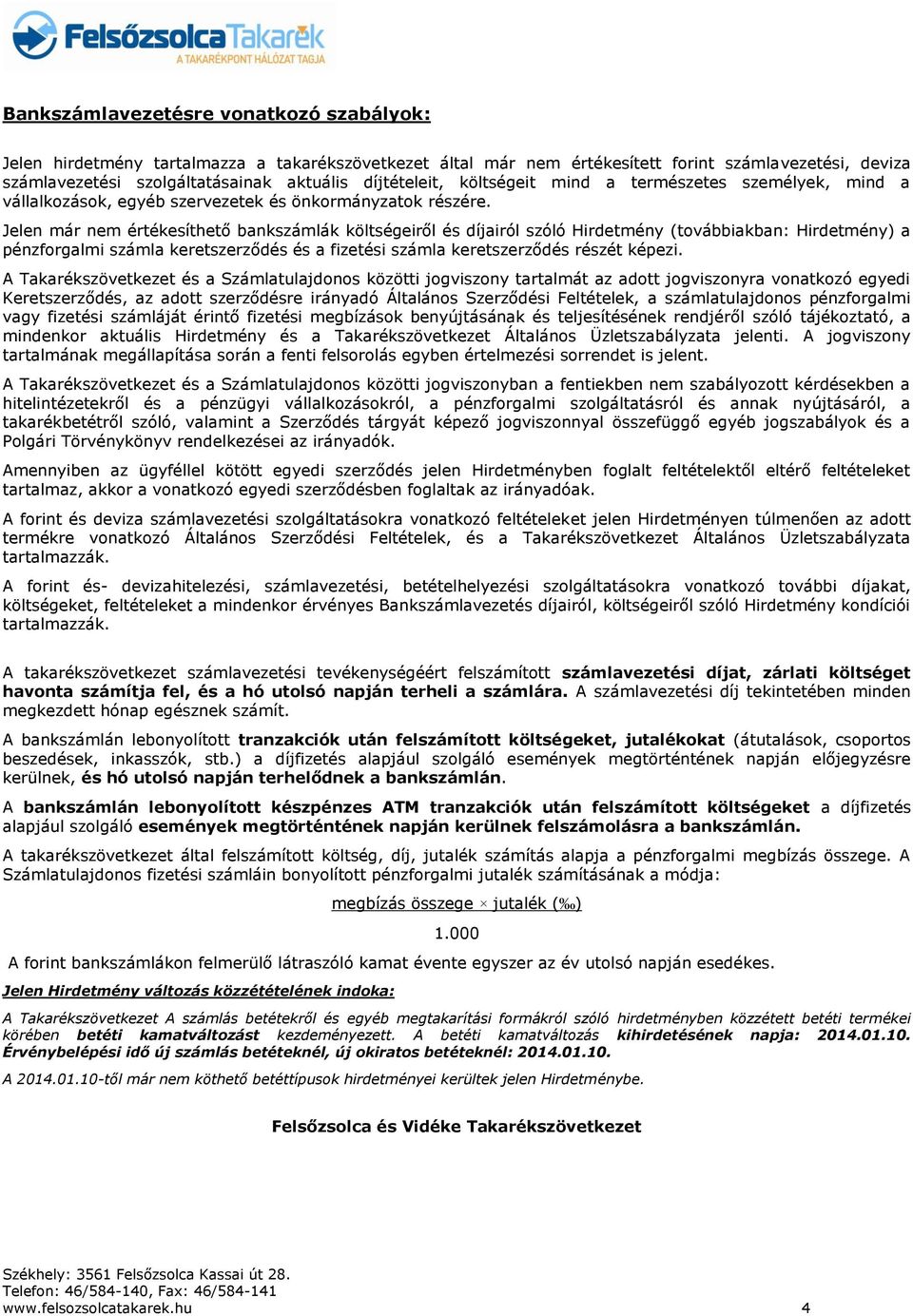 Jelen már nem értékesíthető bankszámlák költségeiről és díjairól szóló Hirdetmény (továbbiakban: Hirdetmény) a pénzforgalmi számla keretszerződés és a fizetési számla keretszerződés részét képezi.