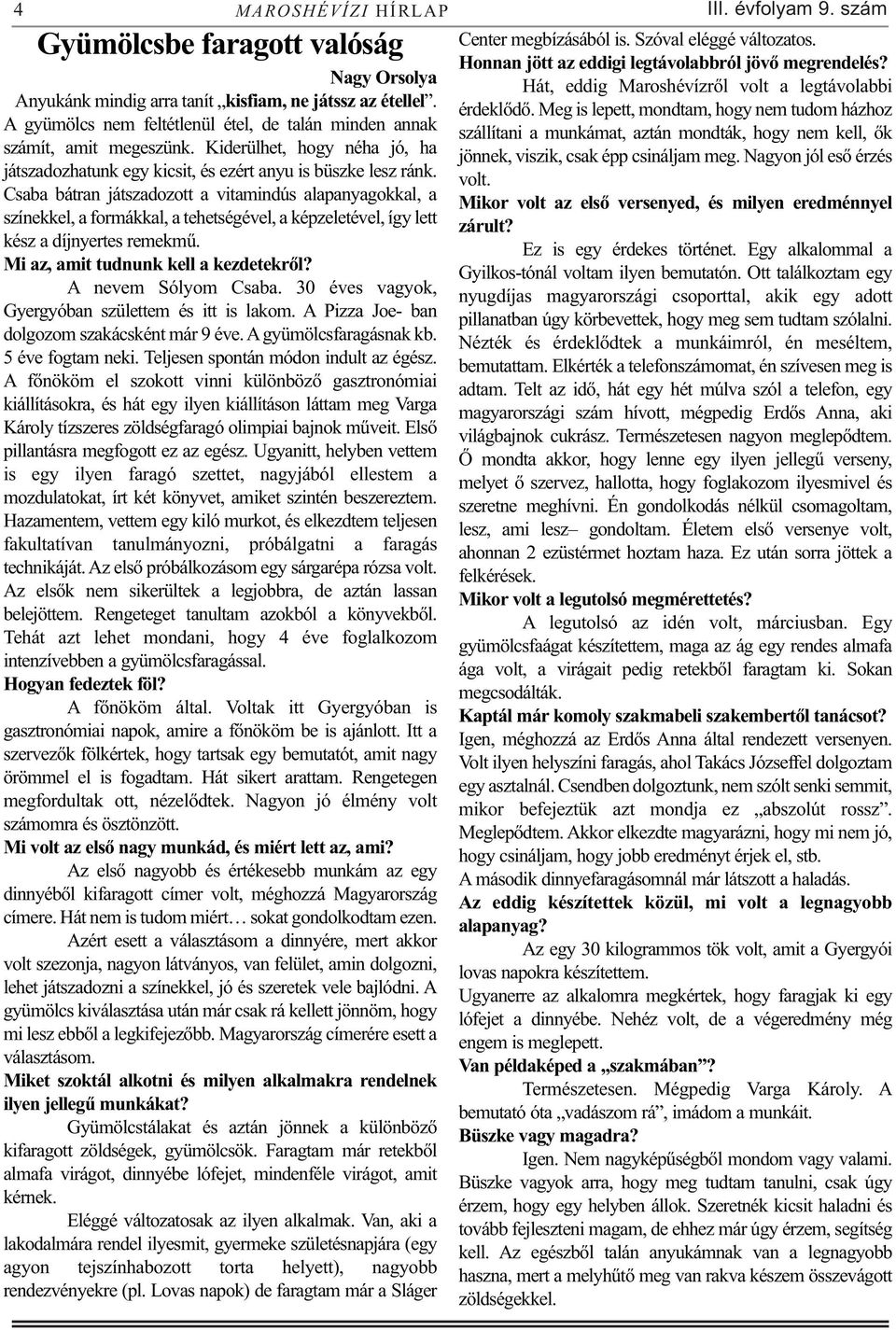 Csaba bátran játszadozott a vitamindús alapanyagokkal, a színekkel, a formákkal, a tehetségével, a képzeletével, így lett kész a díjnyertes remekmű. Mi az, amit tudnunk kell a kezdetekről?