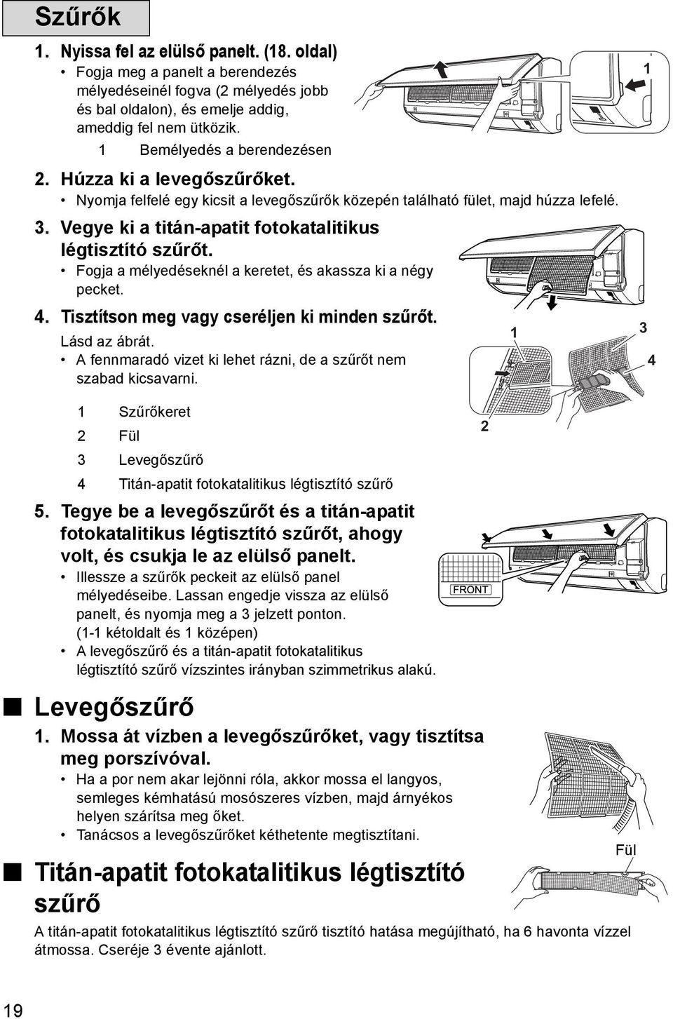 Vegye ki a titán-apatit fotokatalitikus légtisztító szűrőt. Fogja a mélyedéseknél a keretet, és akassza ki a négy pecket. 4. Tisztítson meg vagy cseréljen ki minden szűrőt. Lásd az ábrát.