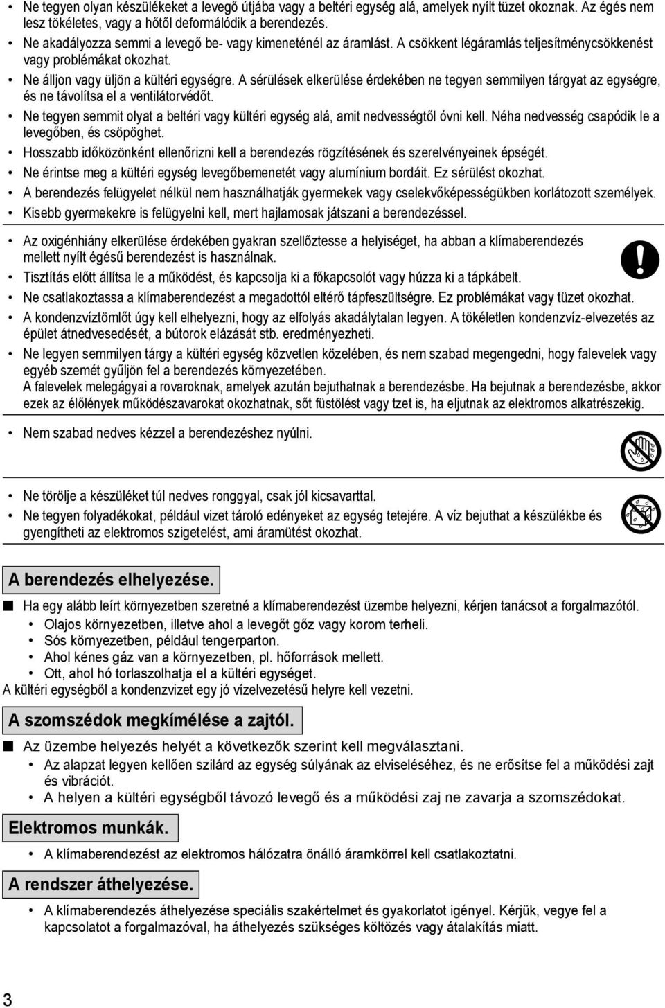 A sérülések elkerülése érdekében ne tegyen semmilyen tárgyat az egységre, és ne távolítsa el a ventilátorvédőt. Ne tegyen semmit olyat a beltéri vagy kültéri egység alá, amit nedvességtől óvni kell.