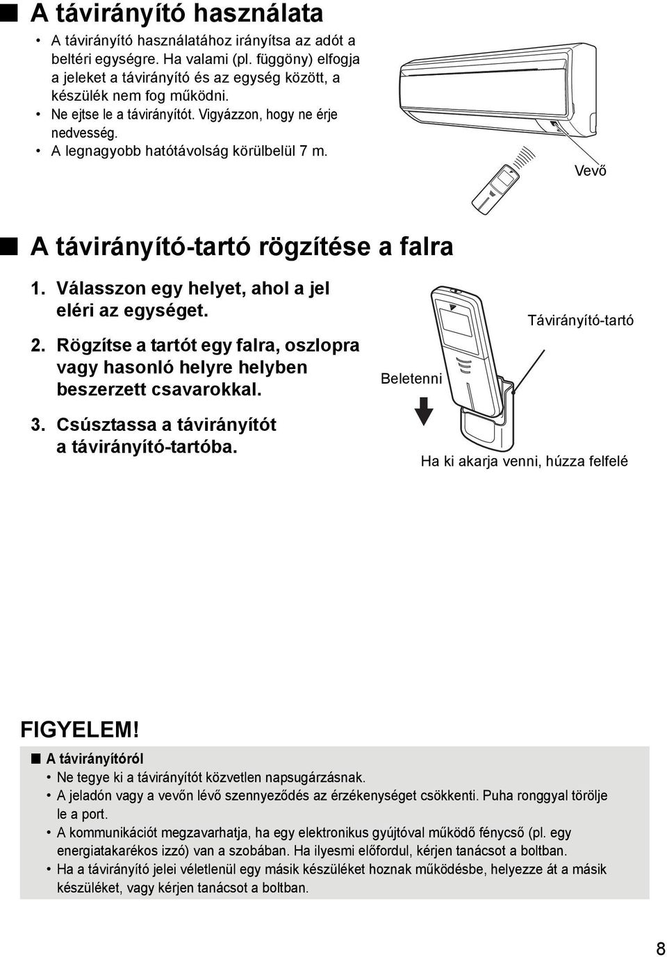 Válasszon egy helyet, ahol a jel eléri az egységet. 2. Rögzítse a tartót egy falra, oszlopra vagy hasonló helyre helyben beszerzett csavarokkal. Beletenni Távirányító-tartó 3.