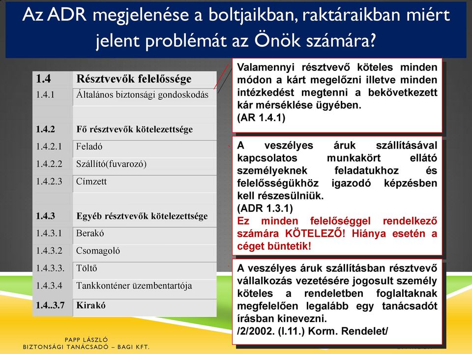 (AR 1.4.1) A veszélyes áruk szállításával kapcsolatos munkakört ellátó személyeknek feladatukhoz és felelősségükhöz igazodó képzésben kell részesülniük. (ADR 1.3.