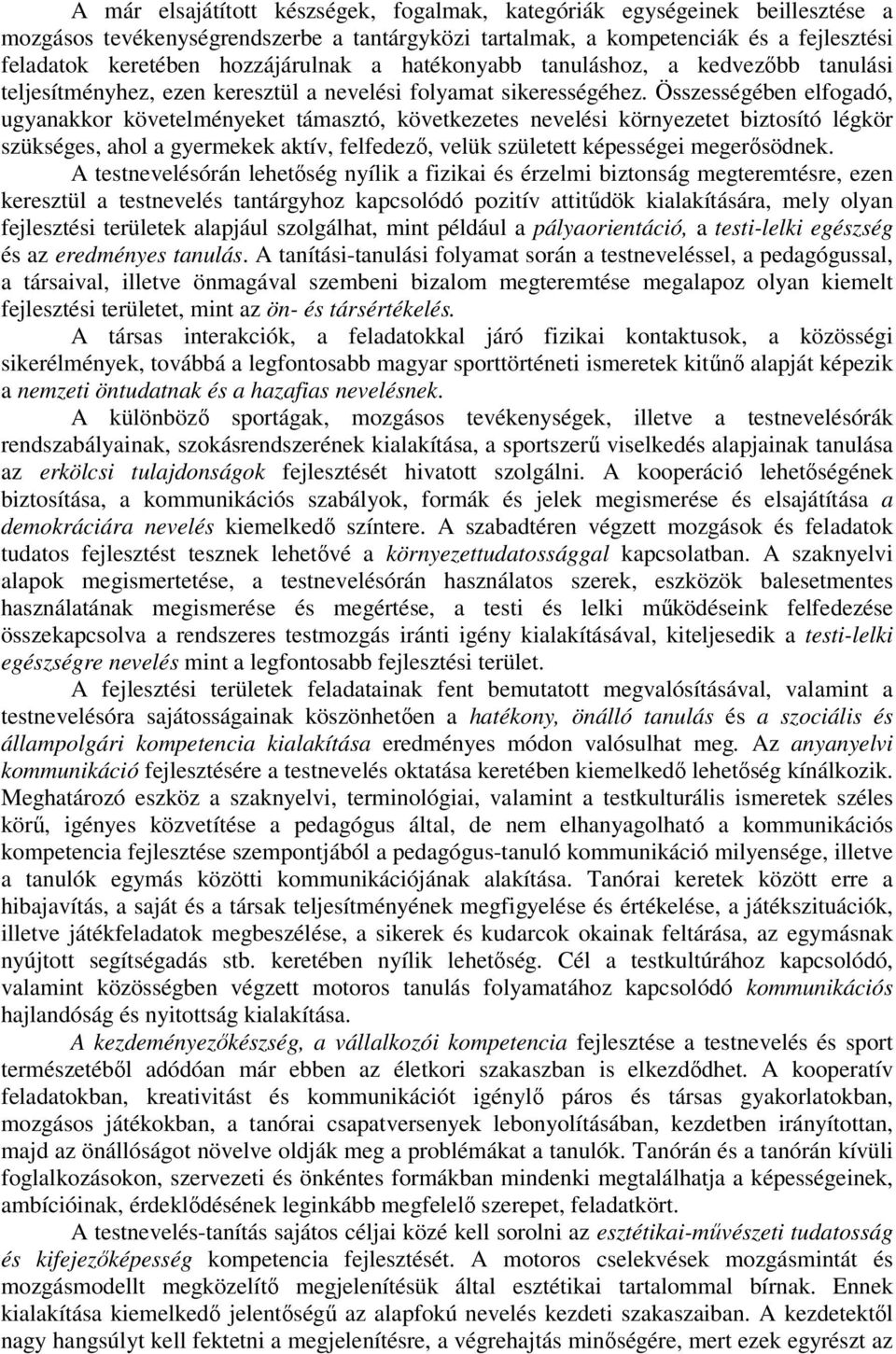 Összességében elfogadó, ugyanakkor követelményeket támasztó, következetes nevelési környezetet biztosító légkör szükséges, ahol a gyermekek aktív, felfedező, velük született képességei megerősödnek.