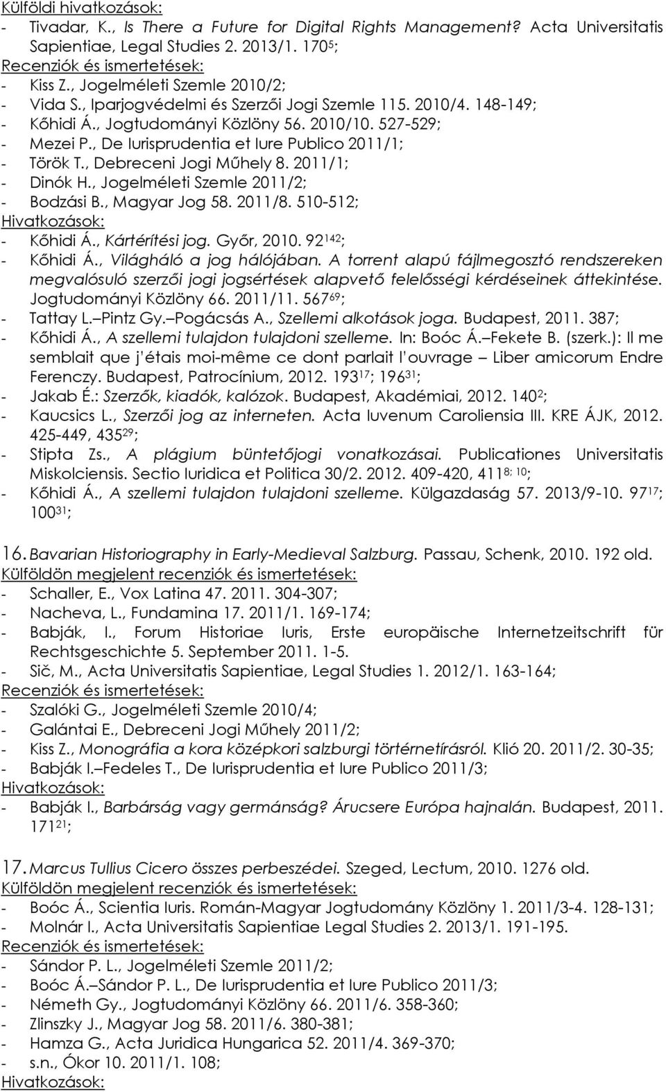 , Debreceni Jogi Műhely 8. 2011/1; - Dinók H., Jogelméleti Szemle 2011/2; - Bodzási B., Magyar Jog 58. 2011/8. 510-512; - Kőhidi Á., Kártérítési jog. Győr, 2010. 92 142 ; - Kőhidi Á.