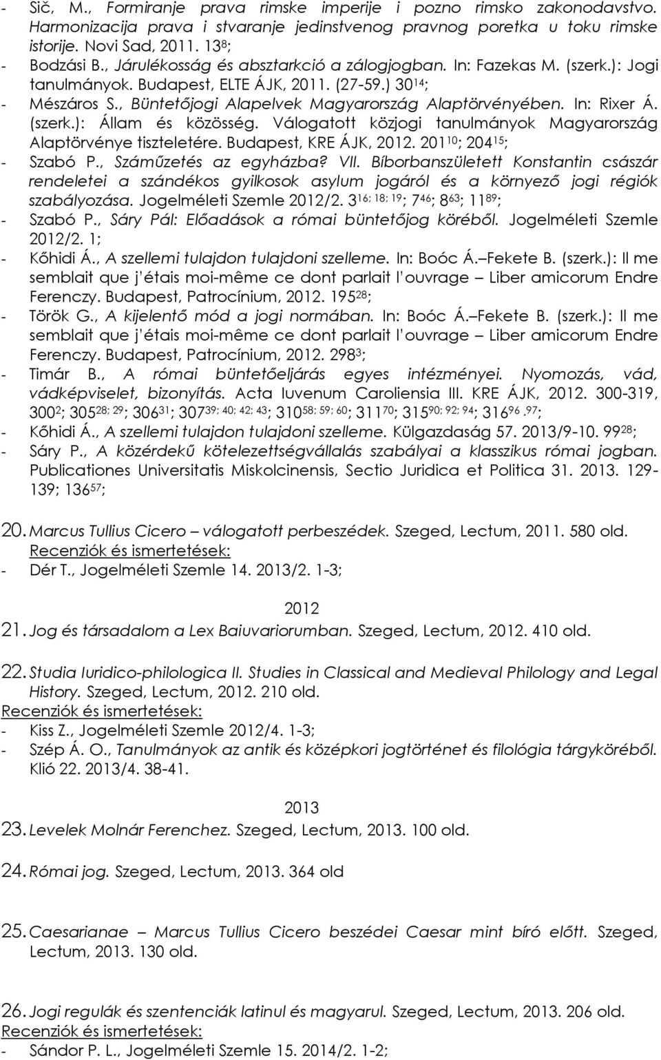 In: Rixer Á. (szerk.): Állam és közösség. Válogatott közjogi tanulmányok Magyarország Alaptörvénye tiszteletére. Budapest, KRE ÁJK, 2012. 201 10 ; 204 15 ; - Szabó P., Száműzetés az egyházba? VII.