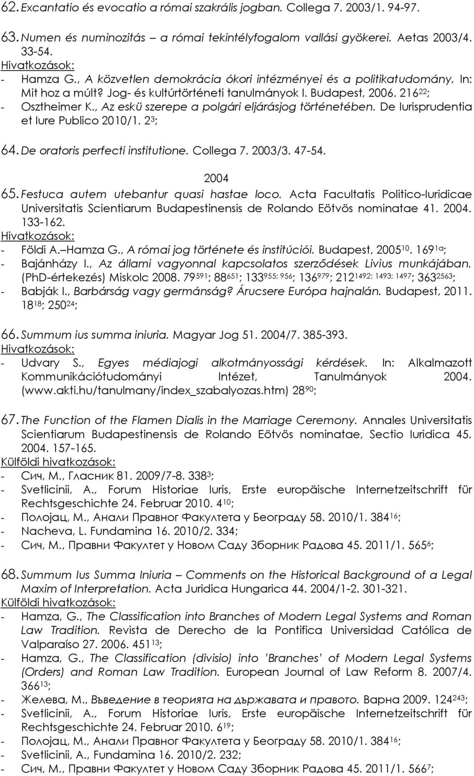 , Az eskü szerepe a polgári eljárásjog történetében. De Iurisprudentia et Iure Publico 2010/1. 2 3 ; 64. De oratoris perfecti institutione. Collega 7. 2003/3. 47-54. 2004 65.