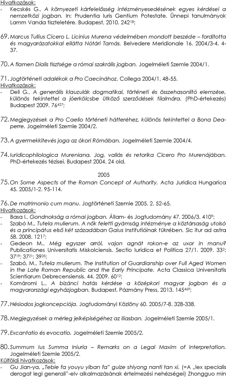 A flamen Dialis tisztsége a római szakrális jogban. Jogelméleti Szemle 2004/1. 71. Jogtörténeti adalékok a Pro Caecinához. Collega 2004/1. 48-55. - Deli G.