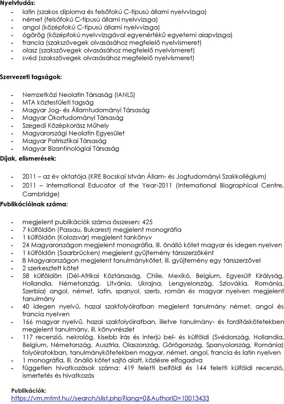 megfelelő nyelvismeret) Szervezeti tagságok: - Nemzetközi Neolatin Társaság (IANLS) - MTA köztestületi tagság - Magyar Jog- és Államtudományi Társaság - Magyar Ókortudományi Társaság - Szegedi