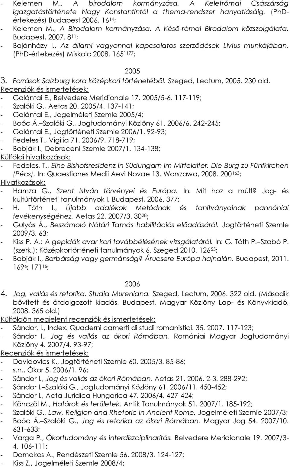 165 1177 ; 2005 3. Források Salzburg kora középkori történetéből. Szeged, Lectum, 2005. 230 old. - Galántai E., Belvedere Meridionale 17. 2005/5-6. 117-119; - Szalóki G., Aetas 20. 2005/4.