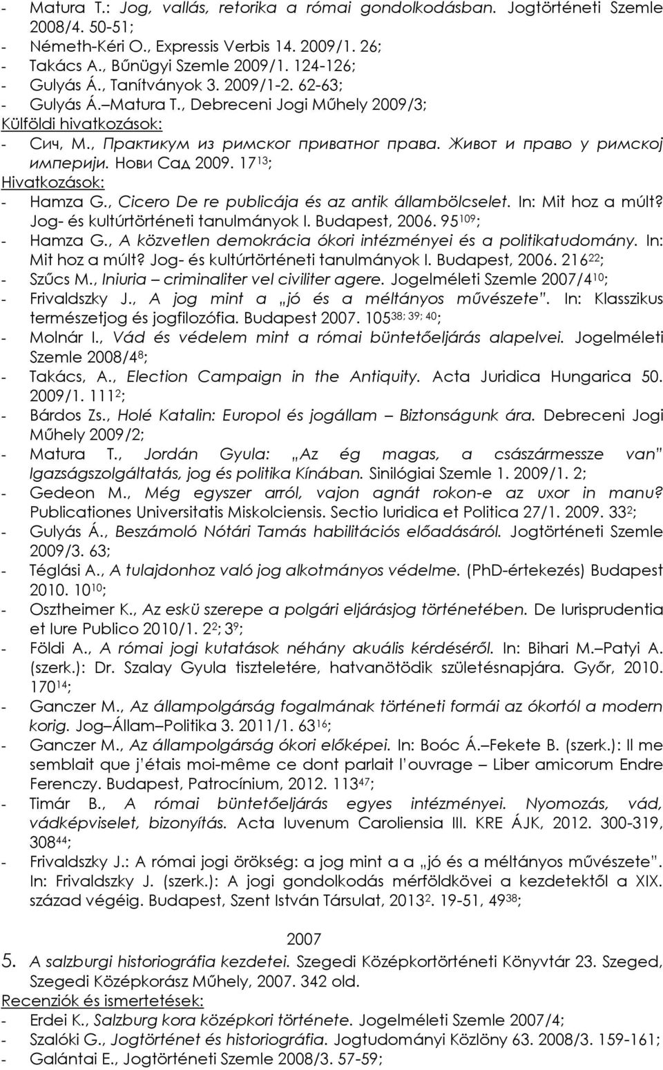 Нови Сад 2009. 17 13 ; - Hamza G., Cicero De re publicája és az antik állambölcselet. In: Mit hoz a múlt? Jog- és kultúrtörténeti tanulmányok I. Budapest, 2006. 95 109 ; - Hamza G.