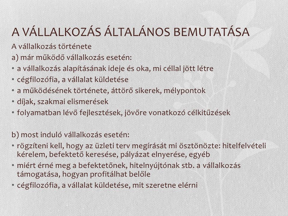 célkitűzések b) most induló vállalkozás esetén: rögzíteni kell, hogy az üzleti terv megírását mi ösztönözte: hitelfelvételi kérelem, befektető keresése, pályázat