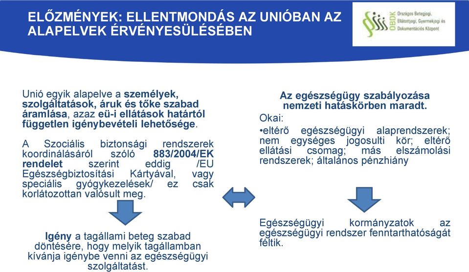 A Szociális biztonsági rendszerek koordinálásáról szóló 883/2004/EK rendelet szerint eddig /EU Egészségbiztosítási Kártyával, vagy speciális gyógykezelések/ ez csak korlátozottan valósult meg.