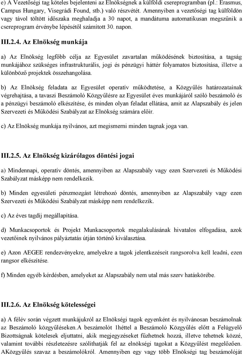 Az Elnökség munkája a) Az Elnökség legfőbb célja az Egyesület zavartalan működésének biztosítása, a tagság munkájához szükséges infrastrukturális, jogi és pénzügyi háttér folyamatos biztosítása,