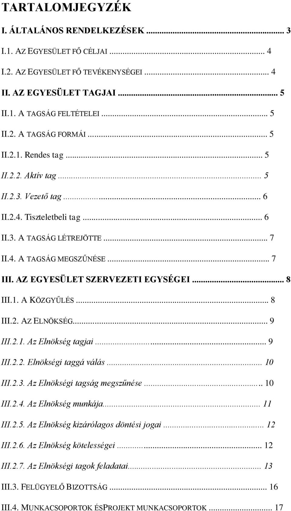 AZ EGYESÜLET SZERVEZETI EGYSÉGEI... 8 III.1. A KÖZGYŰLÉS... 8 III.2. AZ ELNÖKSÉG... 9 III.2.1. Az Elnökség tagjai... 9 III.2.2. Elnökségi taggá válás... 10 III.2.3. Az Elnökségi tagság megszűnése.