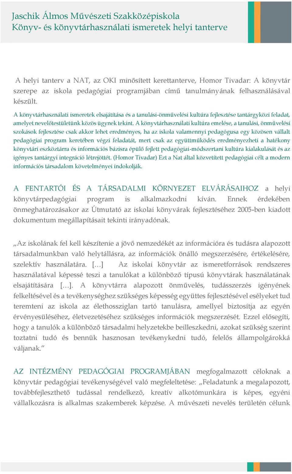 A könyvtárhasználati ismeretek elsajátítása és a tanulási-önművelési kultúra fejlesztése tantárgyközi feladat, amelyet nevelőtestületünk közös ügynek tekint.