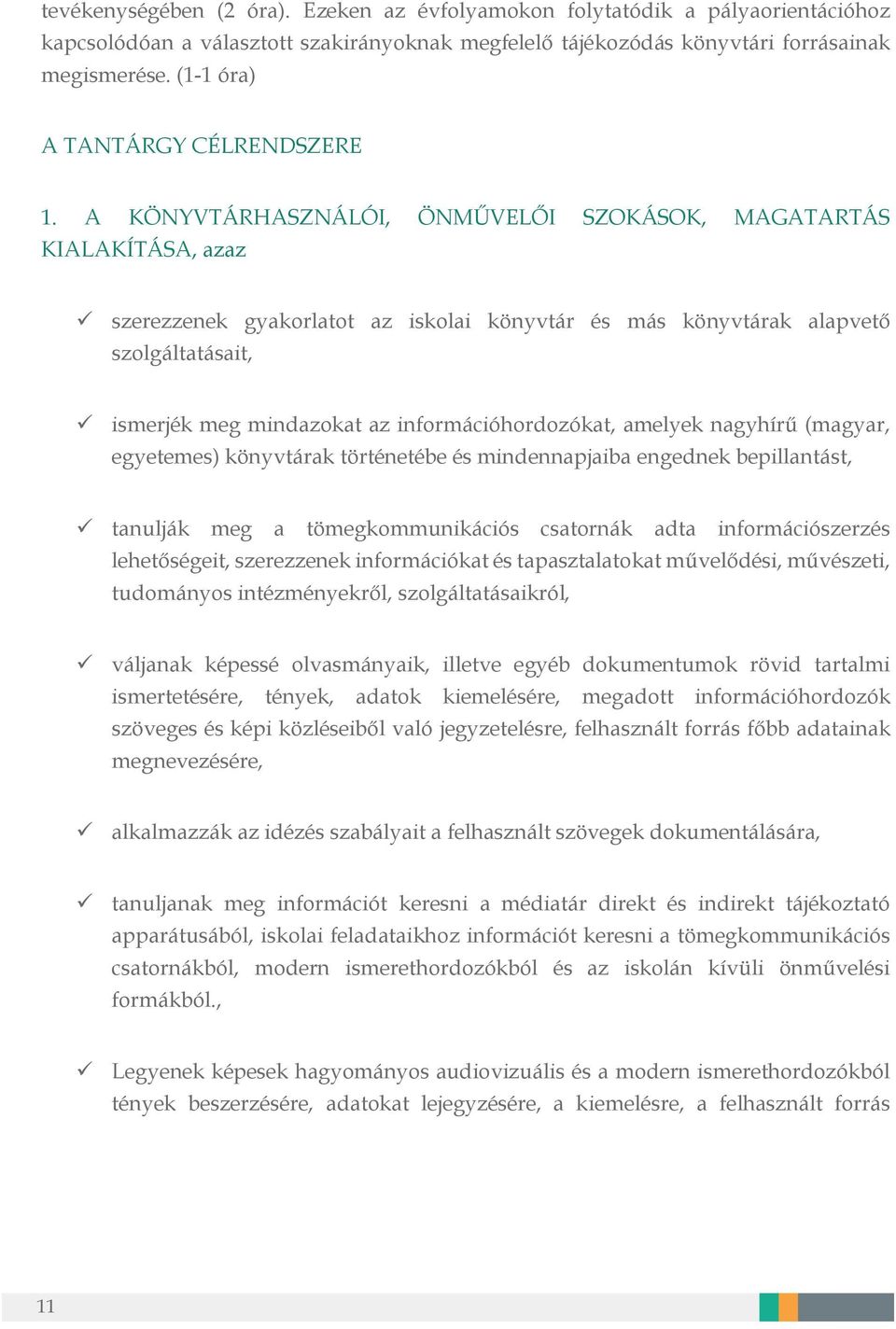 A KÖNYVTÁRHASZNÁLÓI, ÖNMŰVELŐI SZOKÁSOK, MAGATARTÁS KIALAKÍTÁSA, azaz szerezzenek gyakorlatot az iskolai könyvtár és más könyvtárak alapvető szolgáltatásait, ismerjék meg mindazokat az