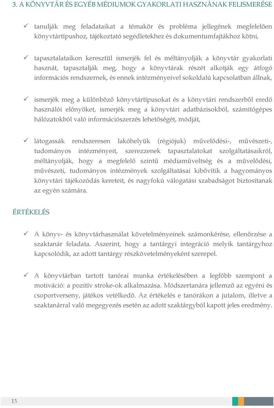 rendszernek, és ennek intézményeivel sokoldalú kapcsolatban állnak, ismerjék meg a különböző könyvtártípusokat és a könyvtári rendszerből eredő használói előnyöket, ismerjék meg a könyvtári