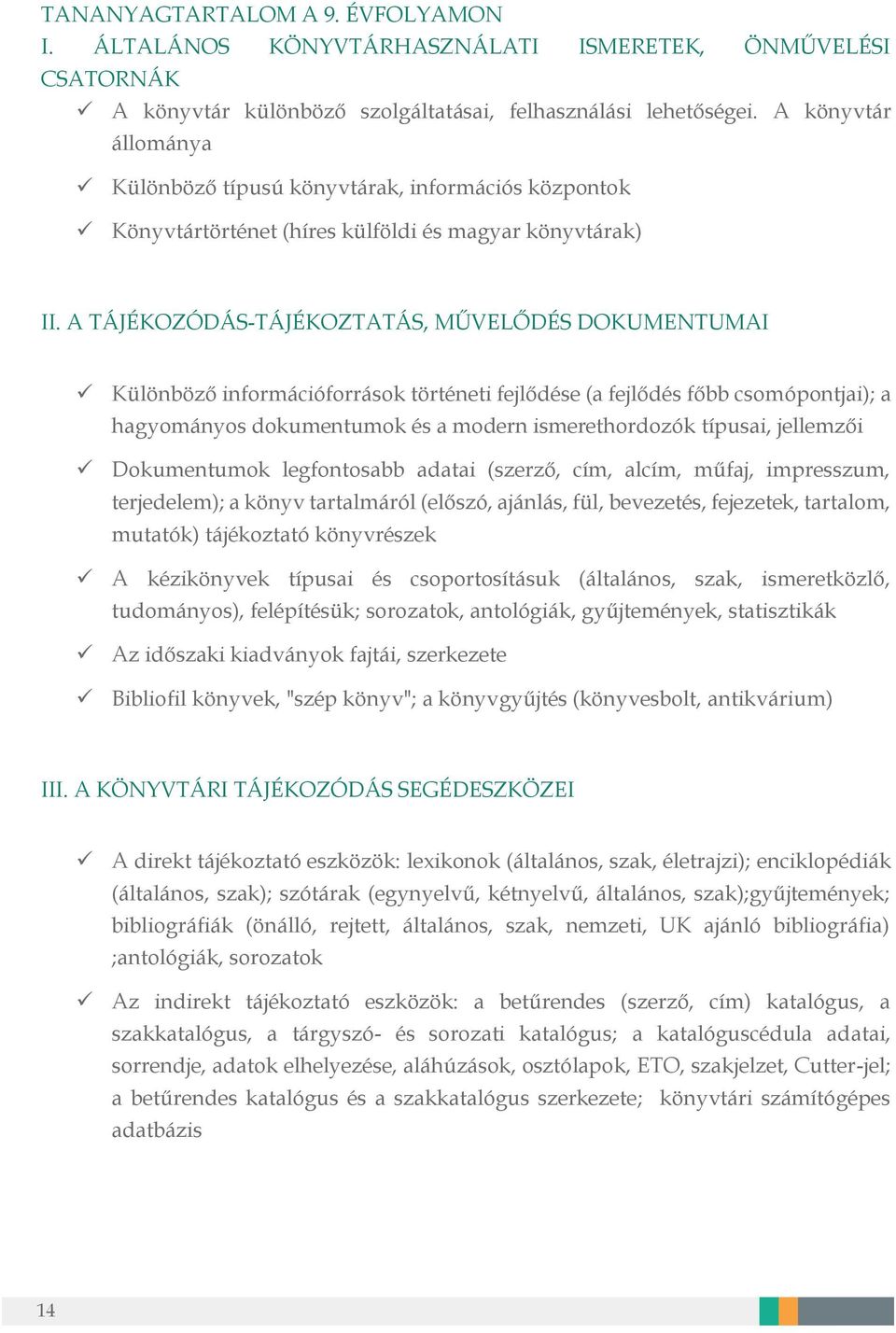 A TÁJÉKOZÓDÁS-TÁJÉKOZTATÁS, MŰVELŐDÉS DOKUMENTUMAI Különböző információforrások történeti fejlődése (a fejlődés főbb csomópontjai); a hagyományos dokumentumok és a modern ismerethordozók típusai,