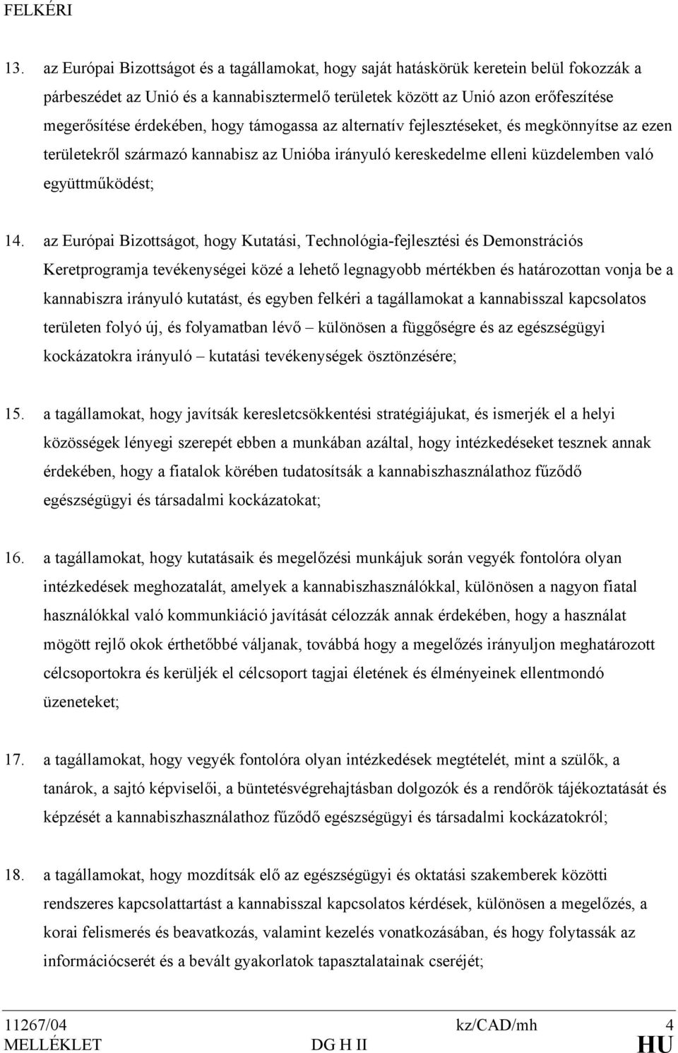 hogy támogassa az alternatív fejlesztéseket, és megkönnyítse az ezen területekről származó kannabisz az Unióba irányuló kereskedelme elleni küzdelemben való együttműködést; 14.