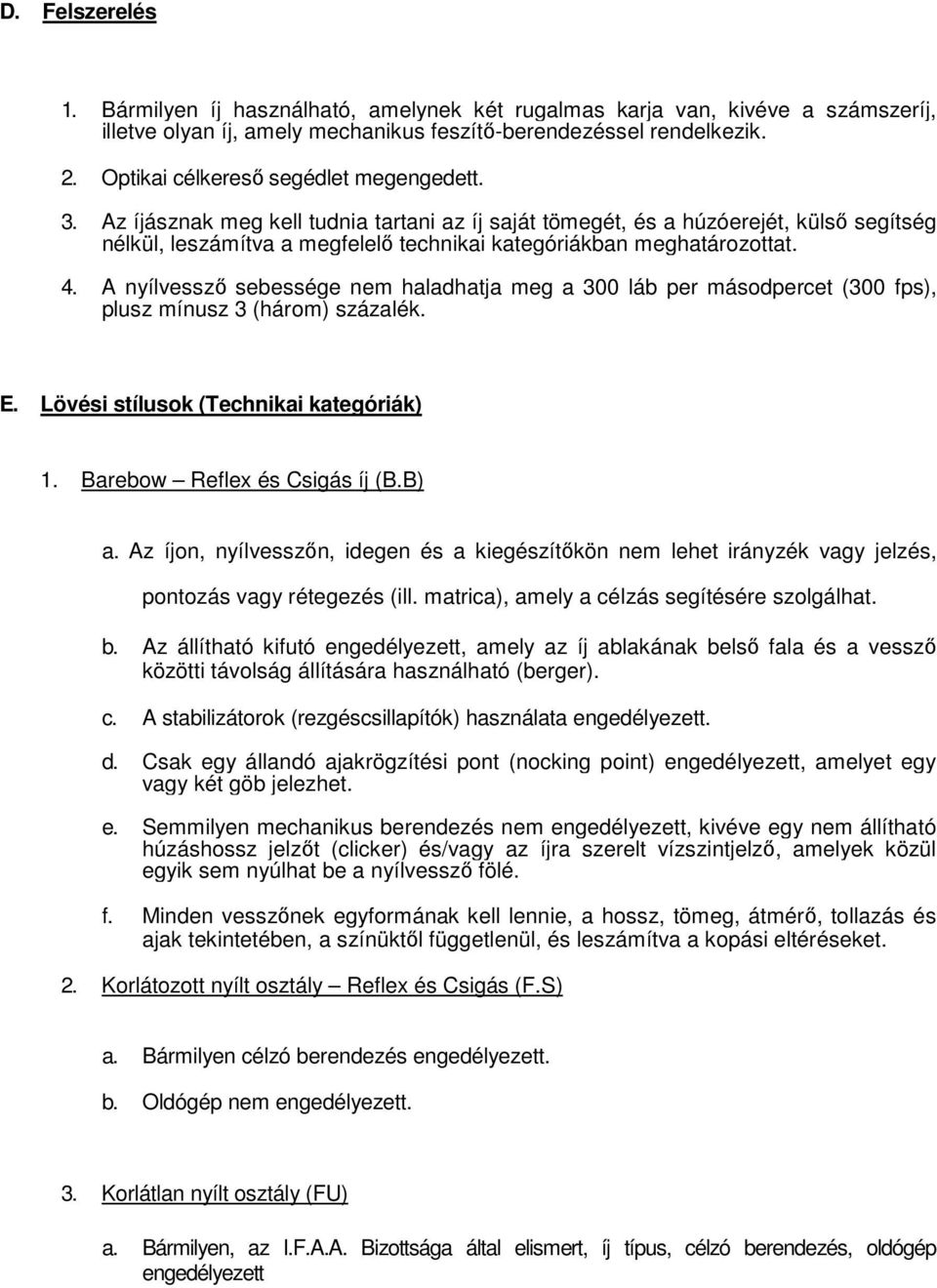 Az íjásznak meg kell tudnia tartani az íj saját tömegét, és a húzóerejét, külső segítség nélkül, leszámítva a megfelelő technikai kategóriákban meghatározottat. 4.