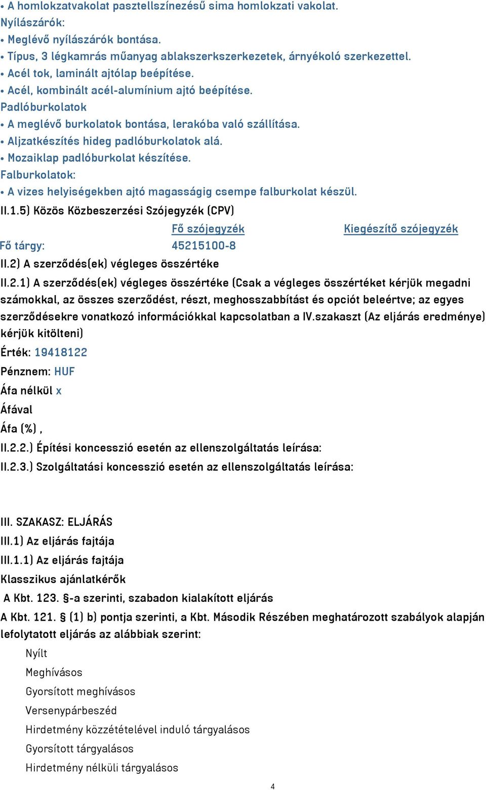 Mozaiklap padlóburkolat készítése. Falburkolatok: A vizes helyiségekben ajtó magasságig csempe falburkolat készül. II.1.