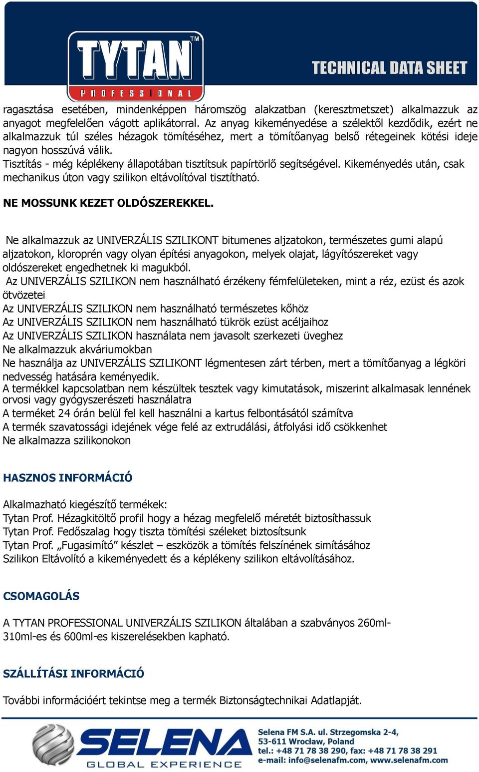 Tisztítás - még képlékeny állapotában tisztítsuk papírtörlő segítségével. Kikeményedés után, csak mechanikus úton vagy szilikon eltávolítóval tisztítható. NE MOSSUNK KEZET OLDÓSZEREKKEL.