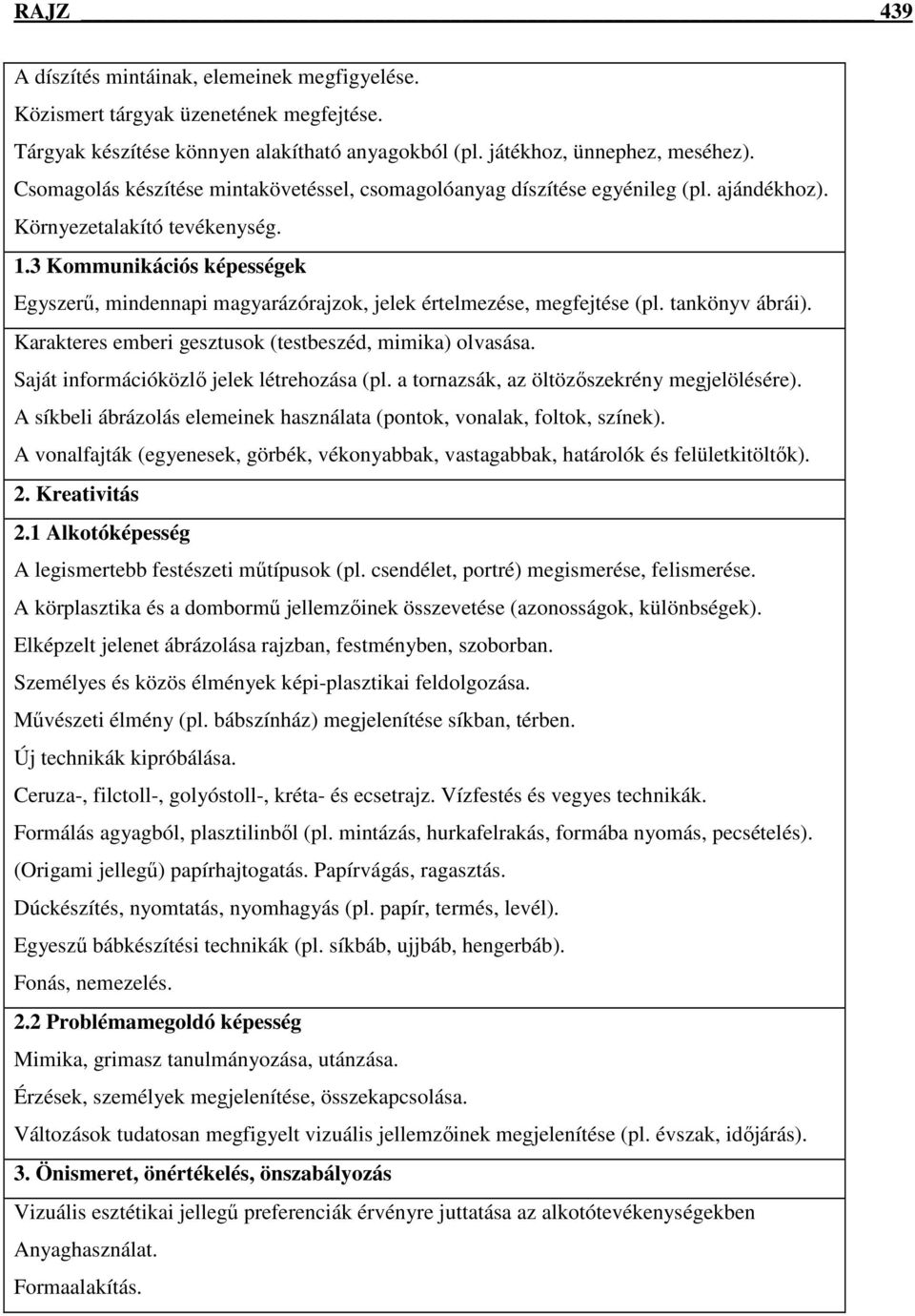 3 Kommunikációs képességek Egyszerű, mindennapi magyarázórajzok, jelek értelmezése, megfejtése (pl. tankönyv ábrái). Karakteres emberi gesztusok (testbeszéd, mimika) olvasása.