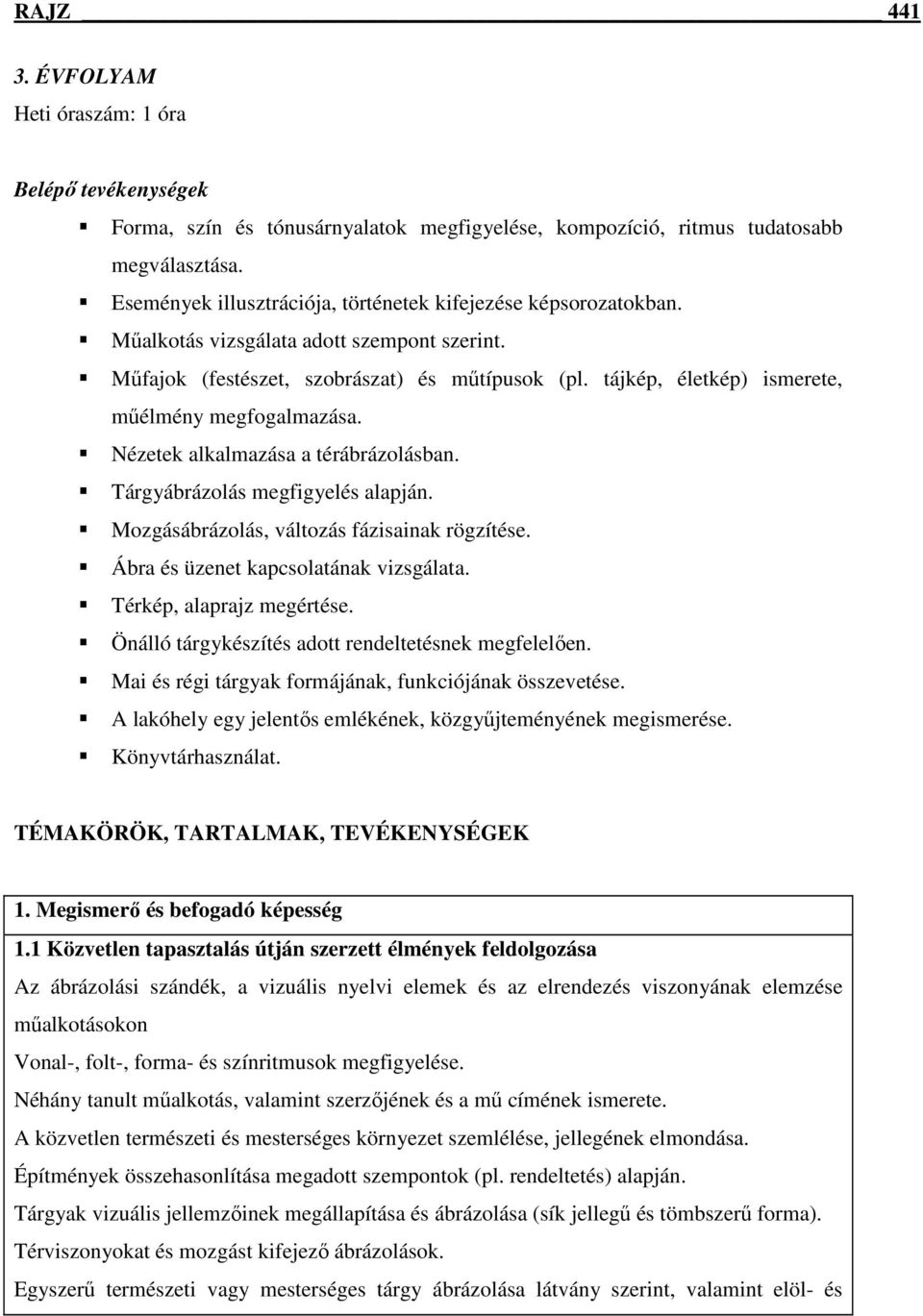 tájkép, életkép) ismerete, műélmény megfogalmazása. Nézetek alkalmazása a térábrázolásban. Tárgyábrázolás megfigyelés alapján. Mozgásábrázolás, változás fázisainak rögzítése.