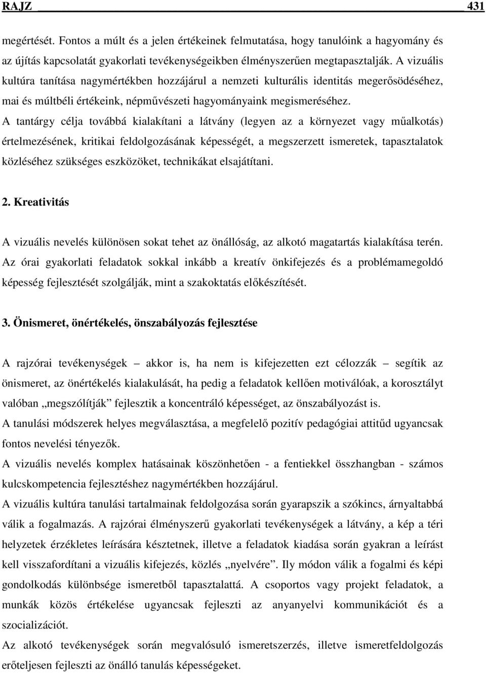 A tantárgy célja továbbá kialakítani a látvány (legyen az a környezet vagy műalkotás) értelmezésének, kritikai feldolgozásának képességét, a megszerzett ismeretek, tapasztalatok közléséhez szükséges