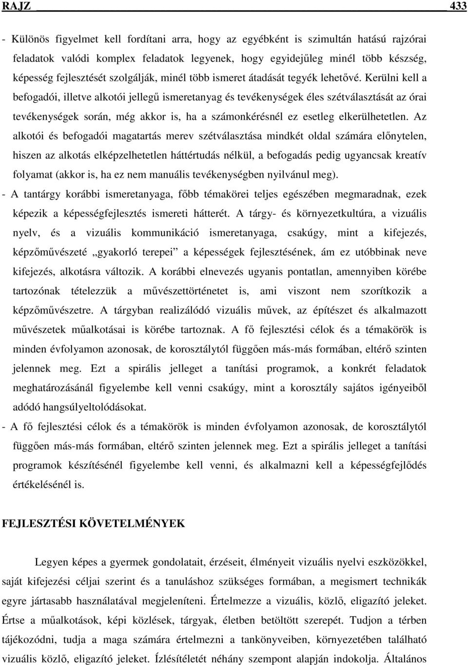 Kerülni kell a befogadói, illetve alkotói jellegű ismeretanyag és tevékenységek éles szétválasztását az órai tevékenységek során, még akkor is, ha a számonkérésnél ez esetleg elkerülhetetlen.