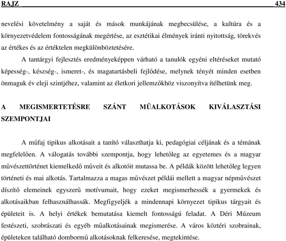 A tantárgyi fejlesztés eredményeképpen várható a tanulók egyéni eltéréseket mutató képesség-, készség-, ismeret-, és magatartásbeli fejlődése, melynek tényét minden esetben önmaguk év eleji