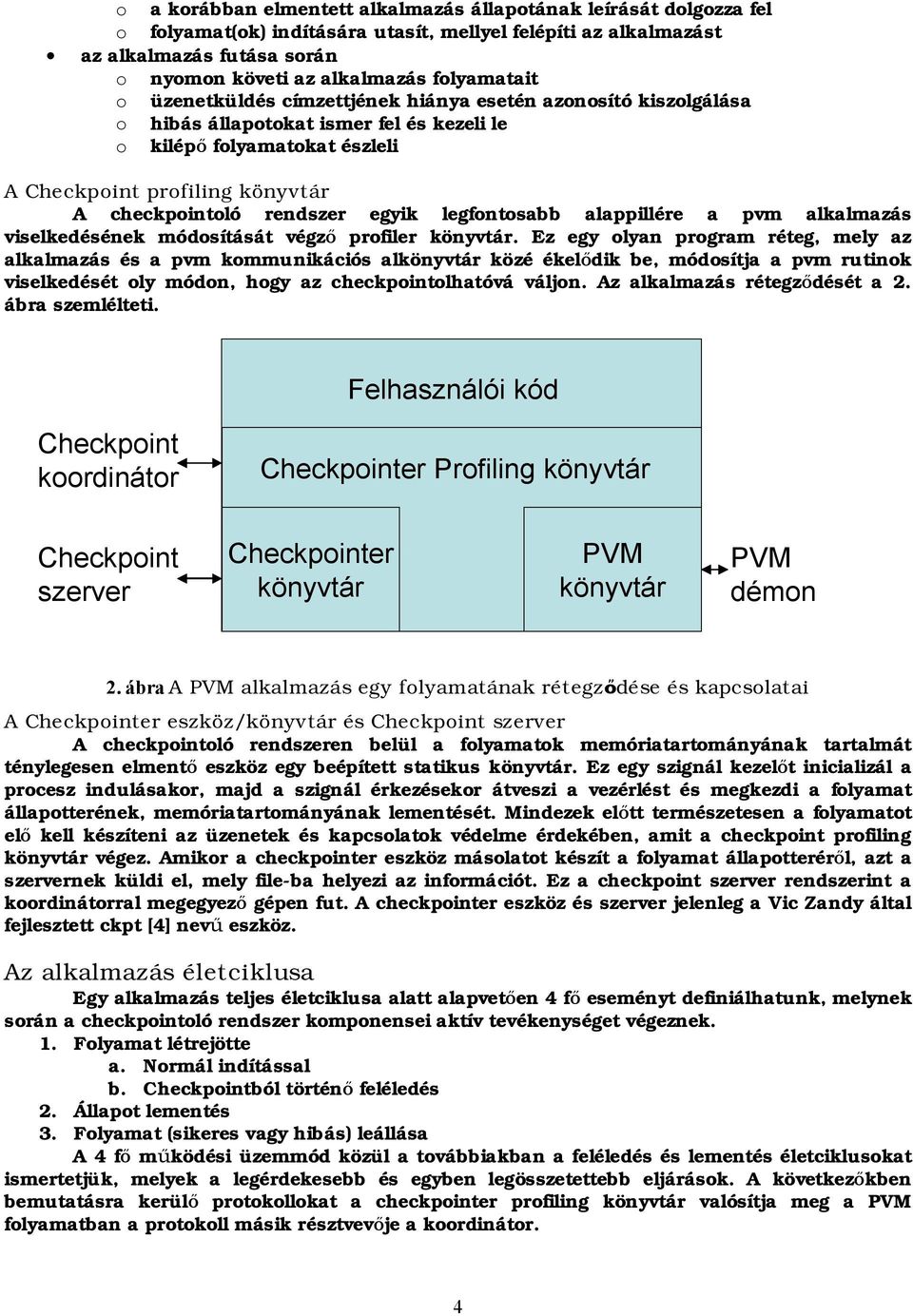 egyik legfontosabb alappillére a pvm alkalmazás viselkedésének módosítását végző profiler könyvtár.