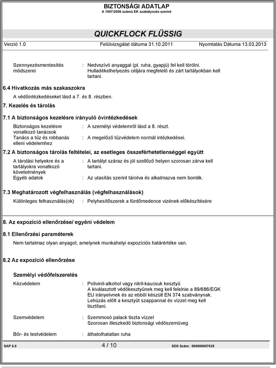 1 A biztonságos kezelésre irányuló óvintézkedések Biztonságos kezelésre : A személyi védelemről lásd a 8. részt.